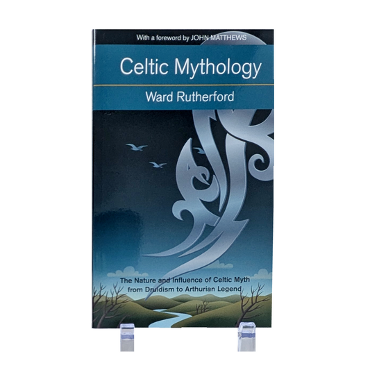 Celtic Mythology: The Nature and Influence of Celtic Myth from Druidism to Arthurian Legend