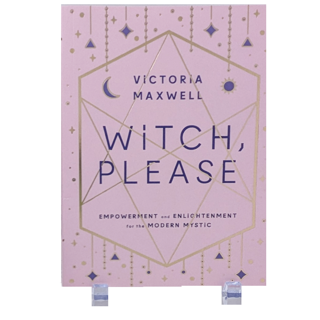 Witch, Please:  Empowerment and Enlightenment for the Modern Witch